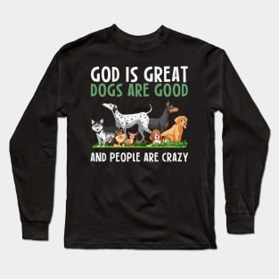 God Is Great Dogs Are Good And People Are Crazy Long Sleeve T-Shirt